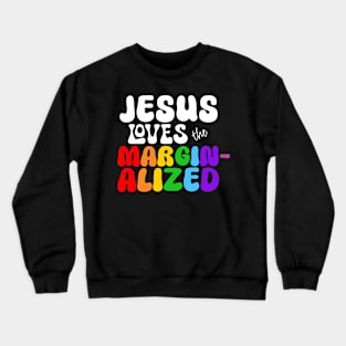 Jesus Loves the Marginalized (Rainbow Lettering) Crewneck Sweatshirt